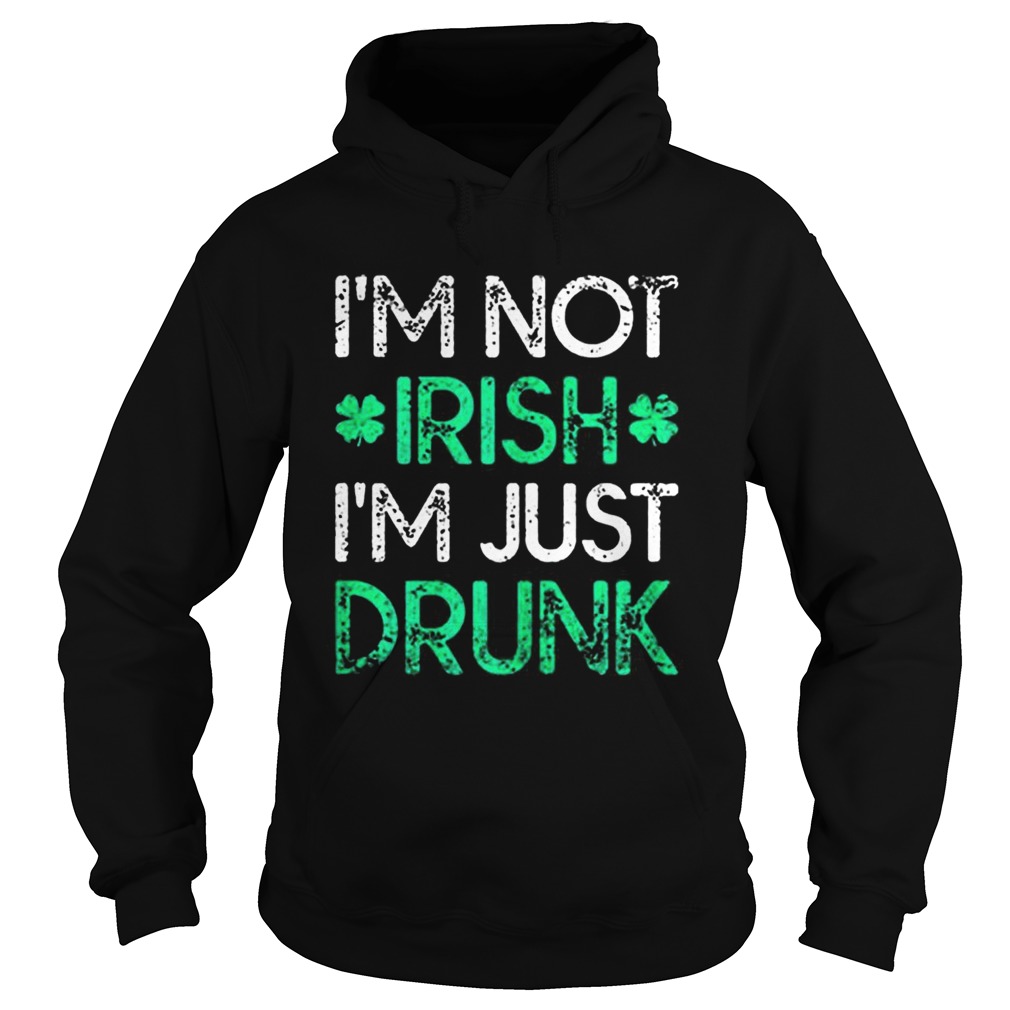 Irish St Patricks Day Im Not Irish Im Just Drunk Hoodie