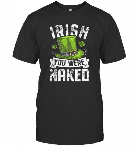Irish You Were Naked St Patricks T-Shirt Classic Men's T-shirt