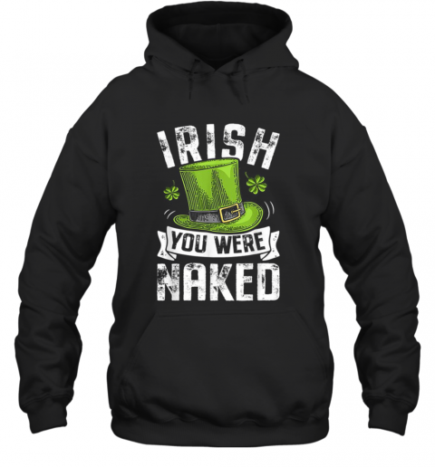 Irish You Were Naked St Patricks T-Shirt Unisex Hoodie
