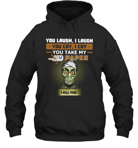 Jeff Dunham You Laugh I Laugh You Cry I Cry You Take My Paper I Kill You T-Shirt Unisex Hoodie