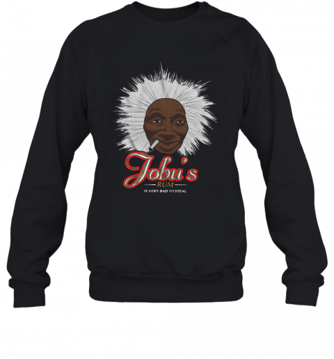 Jobu'S Rum Is Very Bad To Steal T-Shirt Unisex Sweatshirt