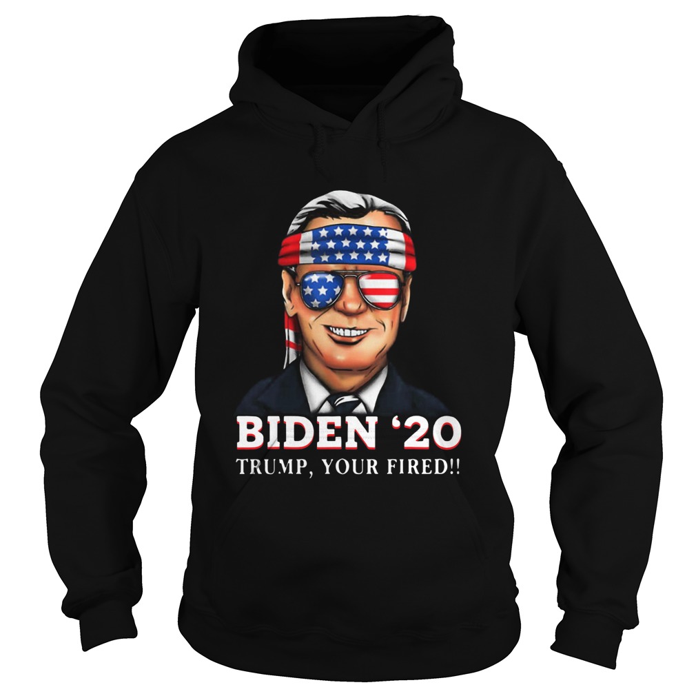 Joe Biden 2020 Trump Your Fired Hoodie