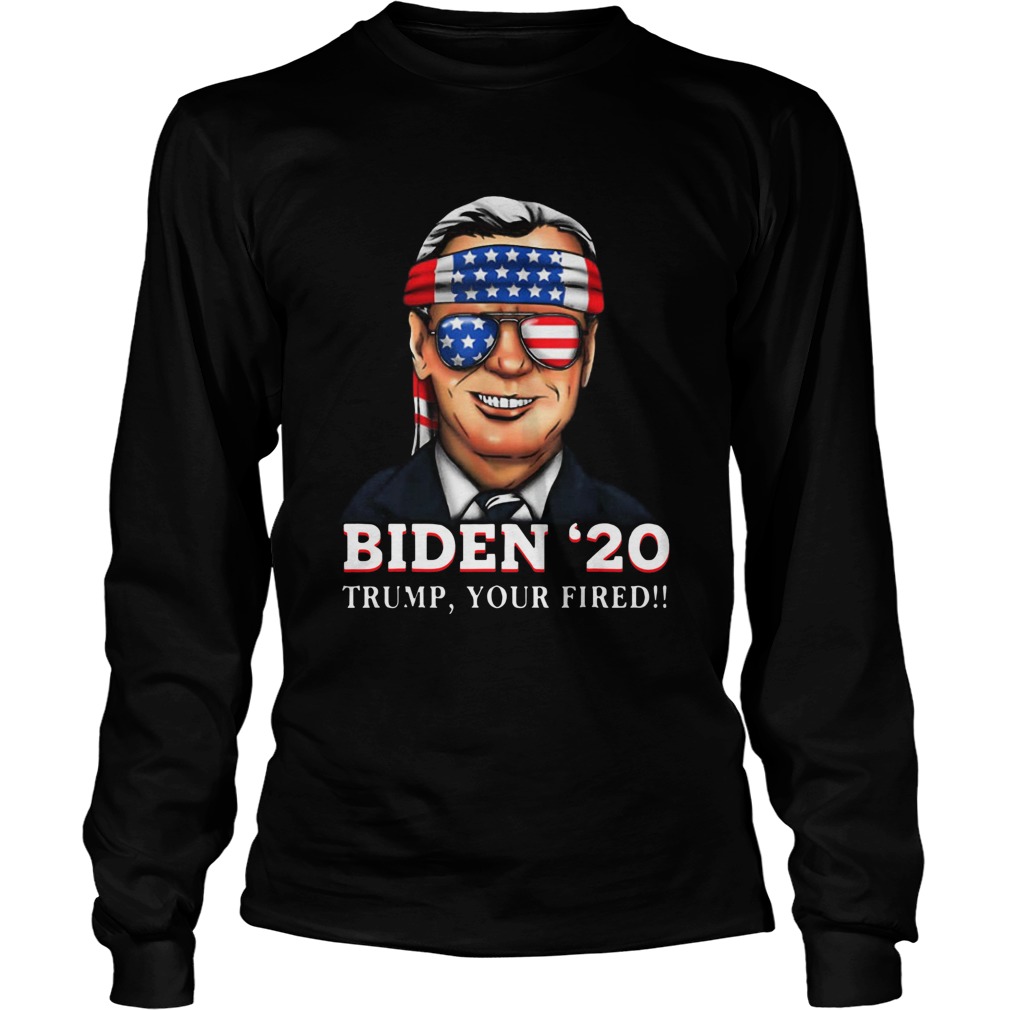 Joe Biden 2020 Trump Your Fired Long Sleeve