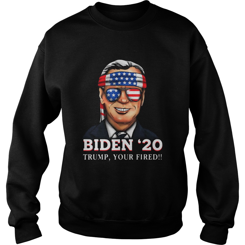 Joe Biden 2020 Trump Your Fired Sweatshirt