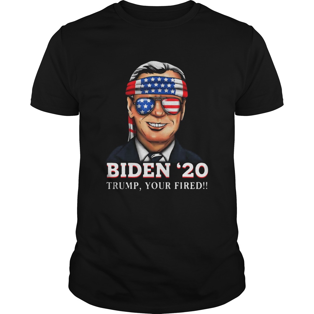 Joe Biden 2020 Trump Your Fired shirt