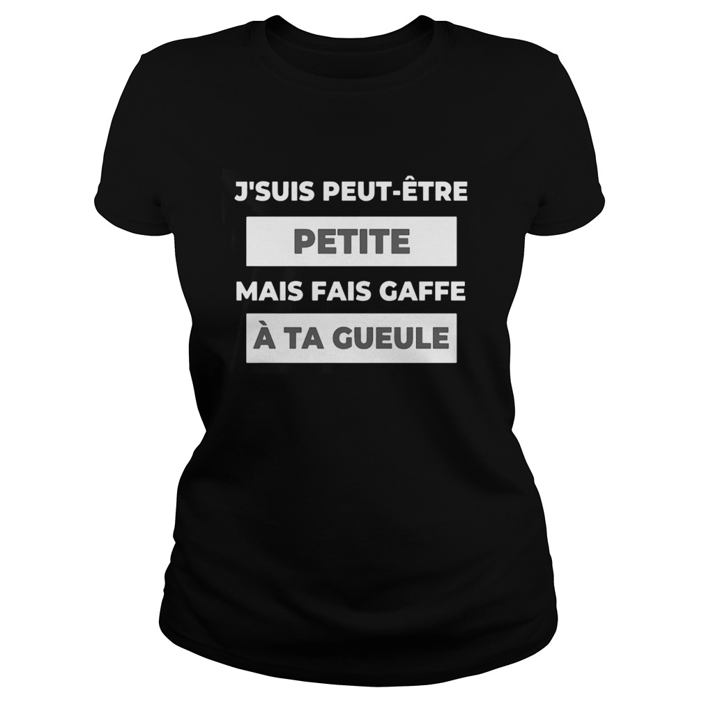 Jsuis Peut tre Petite Mais Fais GaffeTa Gueule Classic Ladies