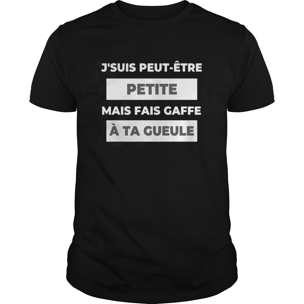 Jsuis Peut tre Petite Mais Fais GaffeTa Gueule shirt