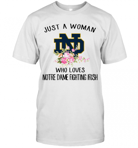 Just A Woman Who Loves Notre Dame Fighting Irish Flower T-Shirt