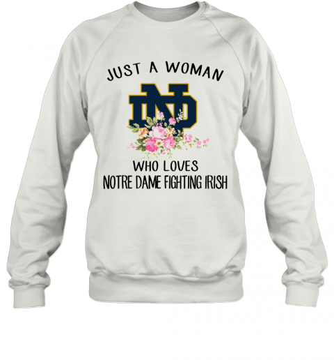 Just A Woman Who Loves Notre Dame Fighting Irish Flower T-Shirt Unisex Sweatshirt