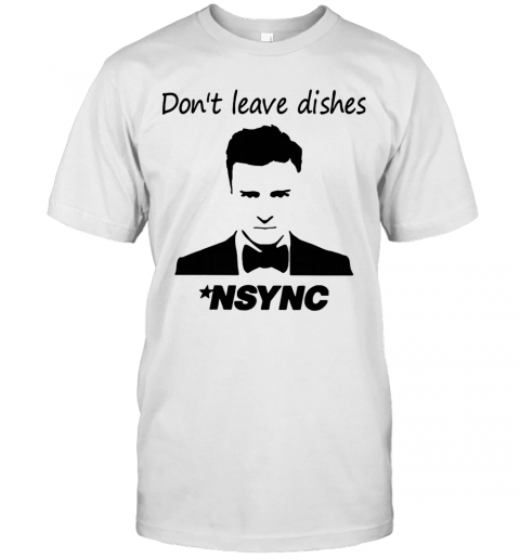 Justin Timberlake Don'T Leave Dishes Nsync T-Shirt