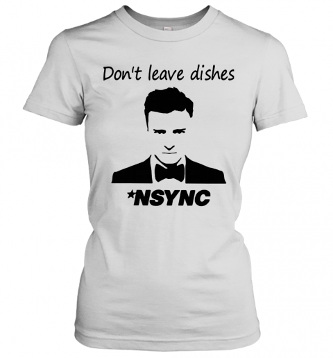 Justin Timberlake Don'T Leave Dishes NSYNC T-Shirt Classic Women's T-shirt