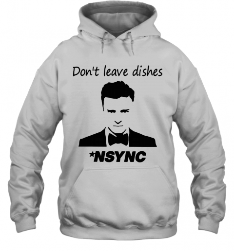 Justin Timberlake Don'T Leave Dishes NSYNC T-Shirt Unisex Hoodie