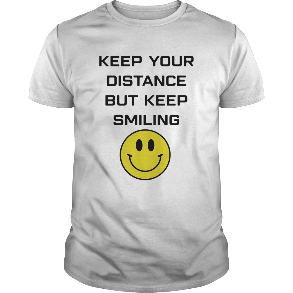 Keep your distance but keep smiling shirt