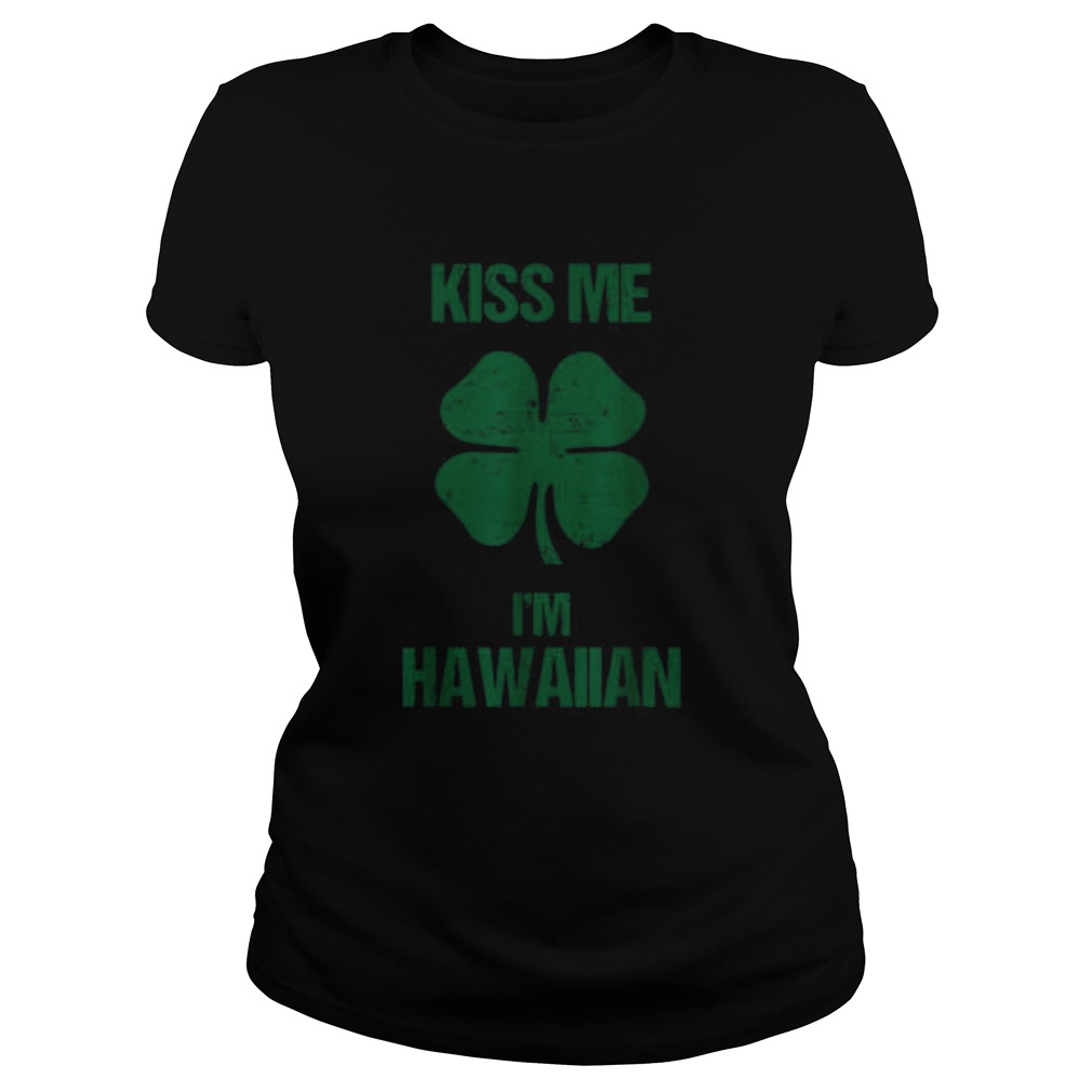 Kiss Me Im Hawaiian St Patricks Day Drinking Hawaii Classic Ladies