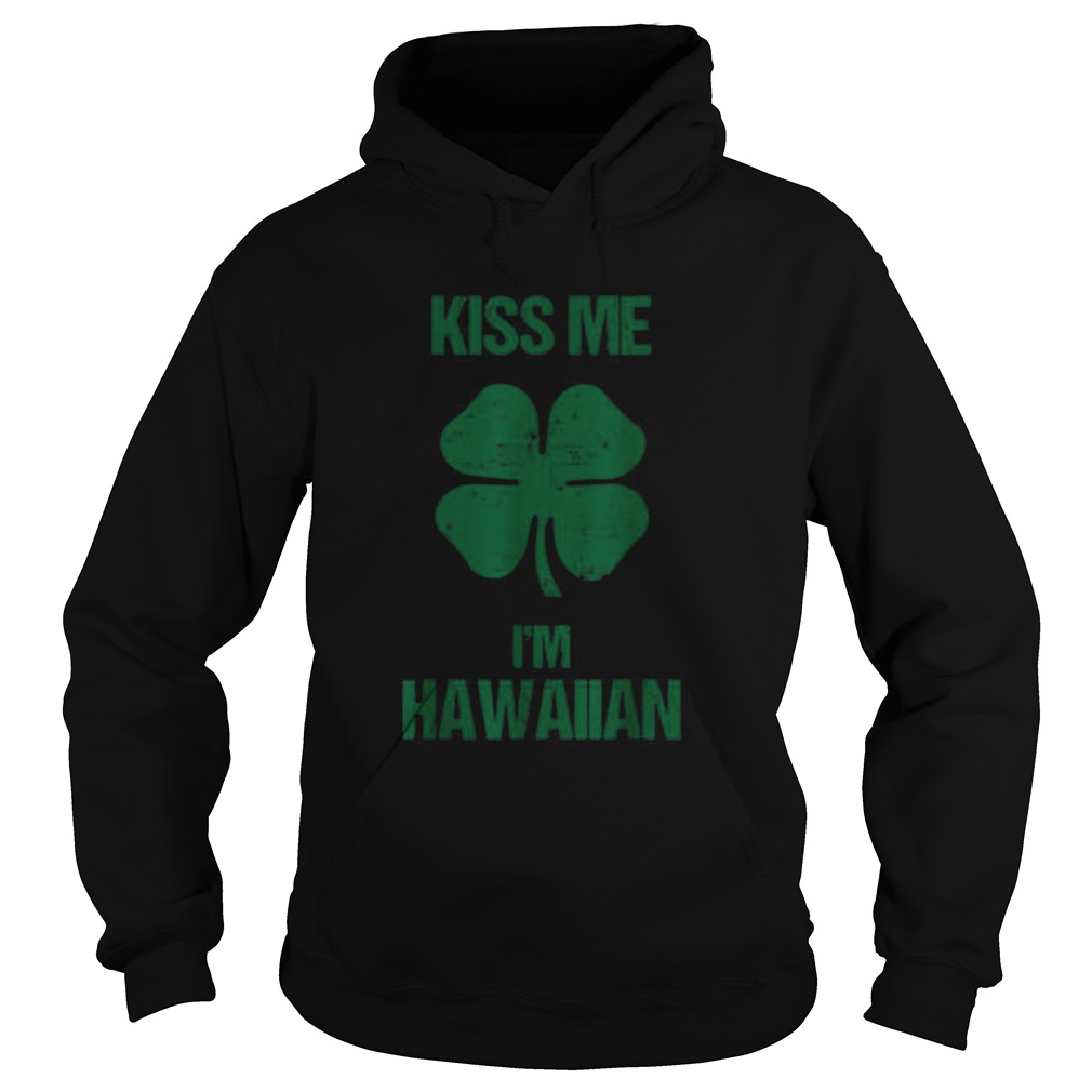Kiss Me Im Hawaiian St Patricks Day Drinking Hawaii Hoodie