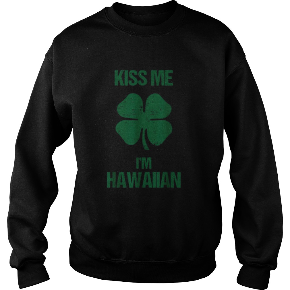 Kiss Me Im Hawaiian St Patricks Day Drinking Hawaii Sweatshirt