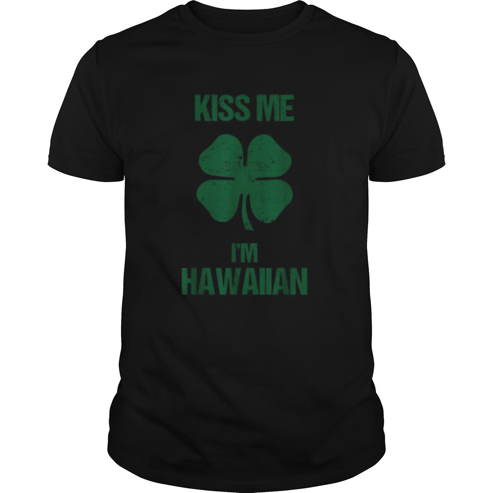 Kiss Me Im Hawaiian St Patricks Day Drinking Hawaii shirt