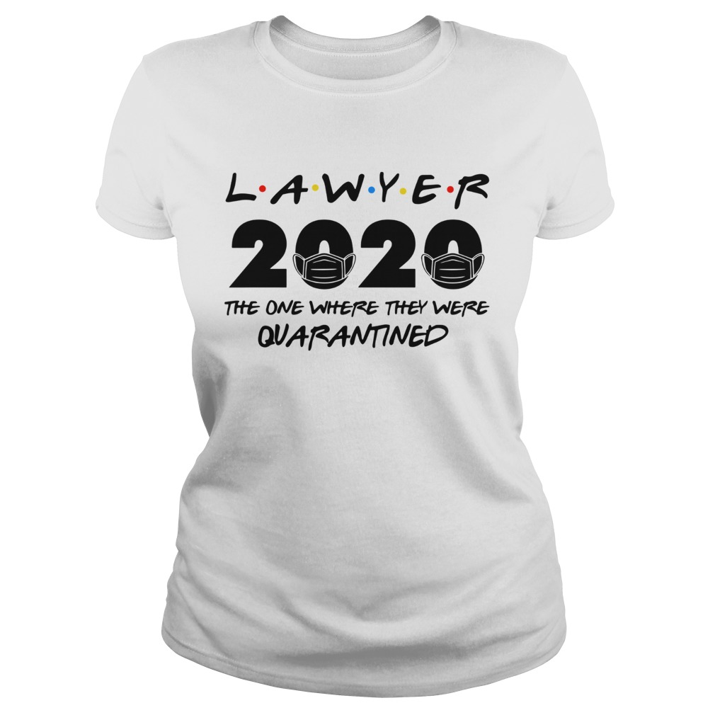 Lawyer 2020 the one where they were quarantined Classic Ladies