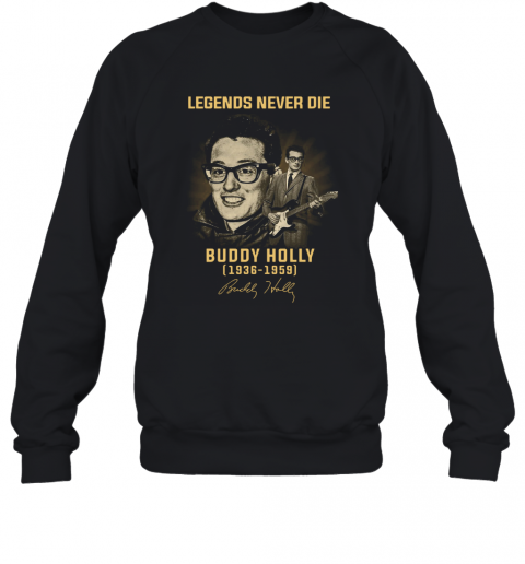 Legends Never Die Buddy Holly 1936 1959 T-Shirt Unisex Sweatshirt