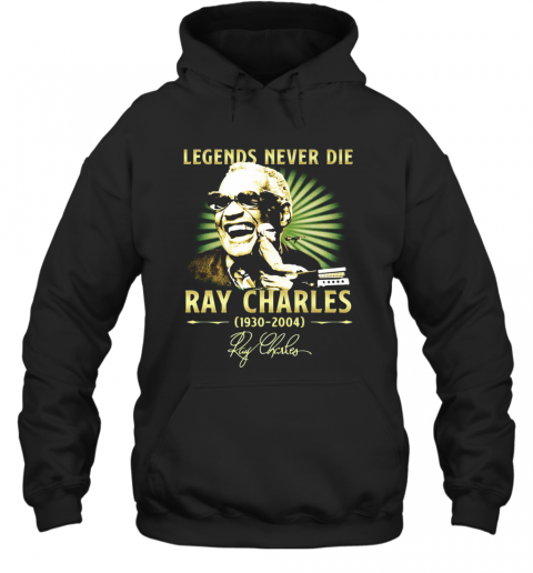 Legends Never Die Ray Charles 1930 2004 Signature T-Shirt Unisex Hoodie