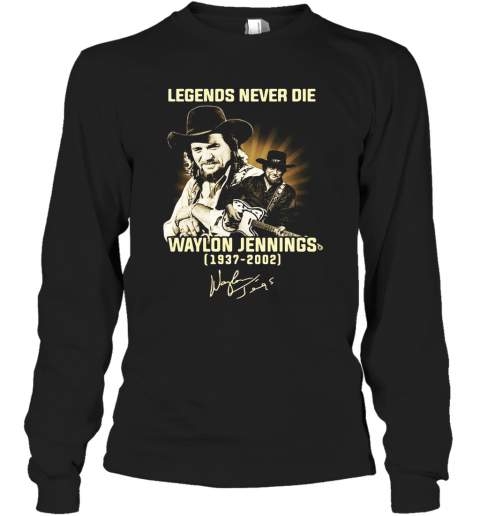 Legends Never Die Waylon Jennings 1937 2002 Signature T-Shirt Long Sleeved T-shirt 