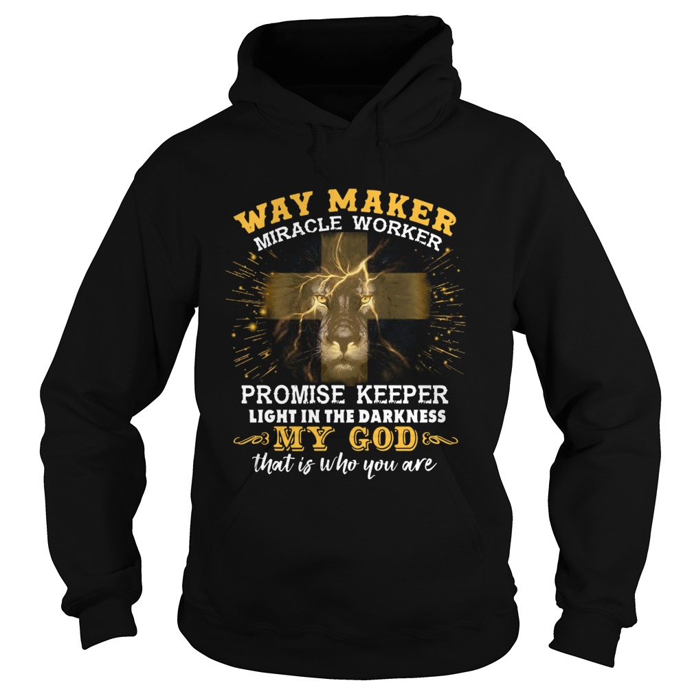 Lion Way Maker Miracle Worker Promise Keeper Light In The Darkness My God That Is Who You Are Hoodie