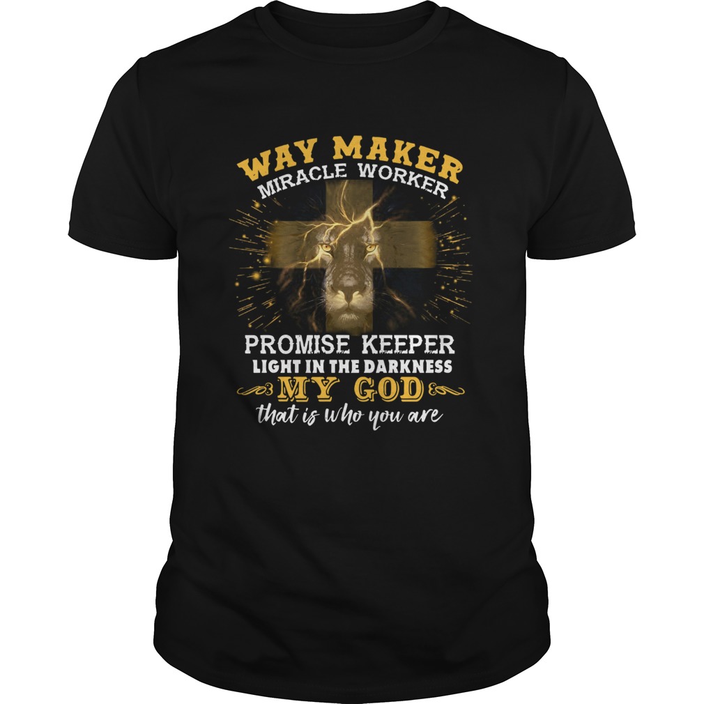 Lion Way Maker Miracle Worker Promise Keeper Light In The Darkness My God That Is Who You Are shirt