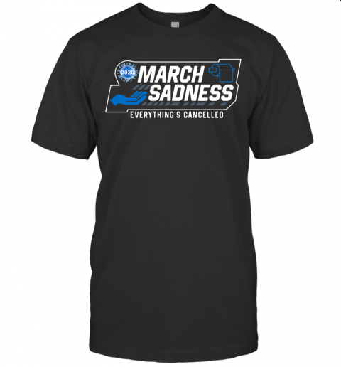 March Sadness 2020 Everything'S Cancelled T-Shirt