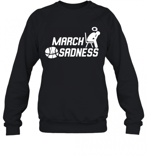 March Sadness T-Shirt Unisex Sweatshirt