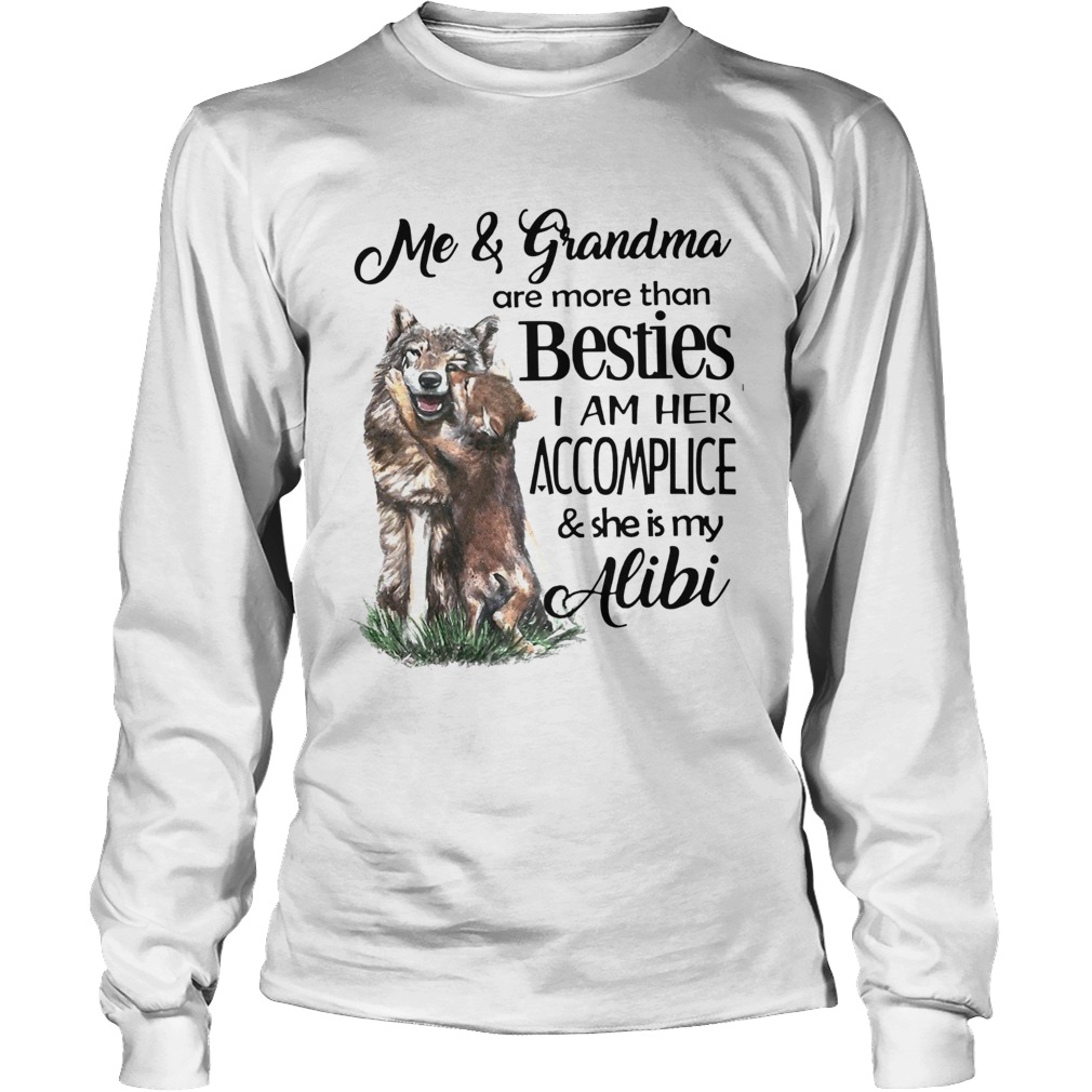 Me And Grandma Are More Than Besties I Am Her Accomplice And She Is My Alibi Long Sleeve