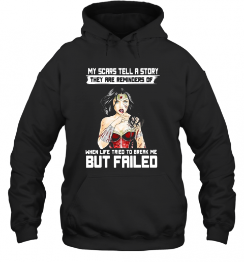 My Scars Tell A Story They Are Reminders Of When Life Tried To Break Me But Failed T-Shirt Unisex Hoodie