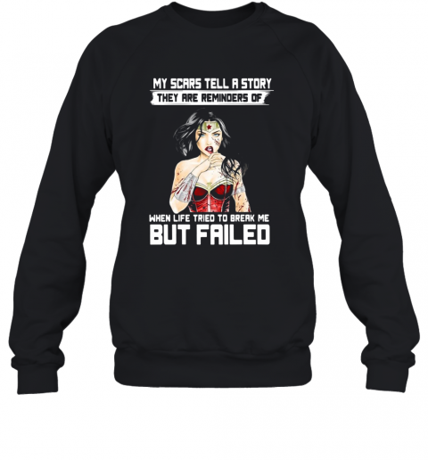 My Scars Tell A Story They Are Reminders Of When Life Tried To Break Me But Failed T-Shirt Unisex Sweatshirt