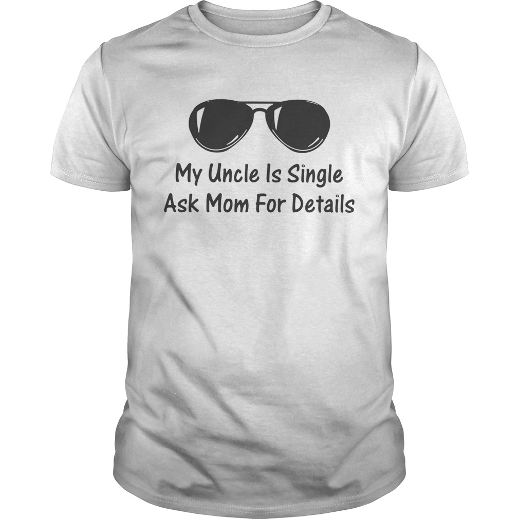 My Uncle Is Single Ask Mom For Details shirt