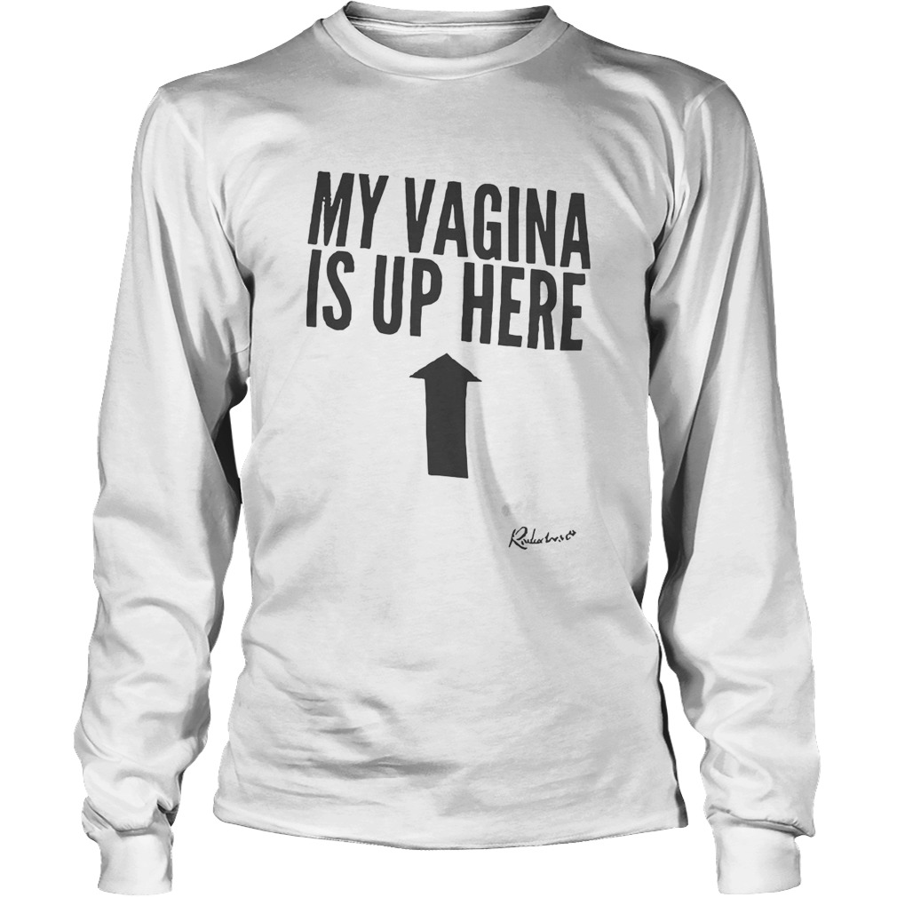 My Vagina Is Up Here Long Sleeve