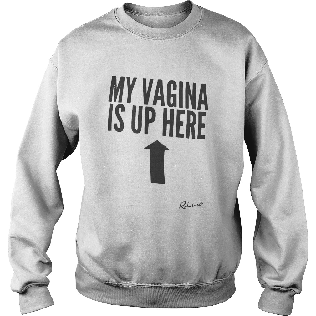 My Vagina Is Up Here Sweatshirt