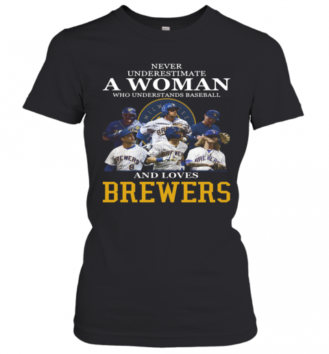 Never Underestimate A Woman Who Understands Baseball And Loves Brewers T-Shirt Classic Women's T-shirt