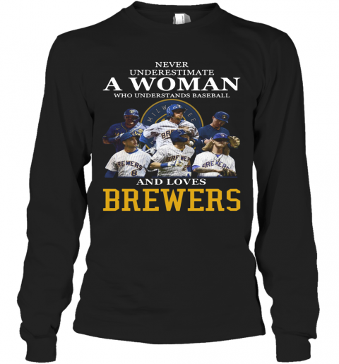 Never Underestimate A Woman Who Understands Baseball And Loves Brewers T-Shirt Long Sleeved T-shirt 