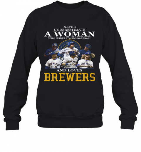 Never Underestimate A Woman Who Understands Baseball And Loves Brewers T-Shirt Unisex Sweatshirt