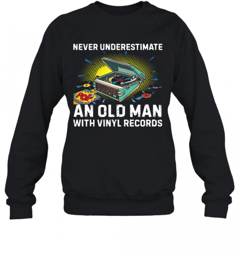 Never Underestimate Old Man With Vinyl Records T-Shirt Unisex Sweatshirt