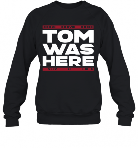New England Patriots Tom Was Here T-Shirt Unisex Sweatshirt
