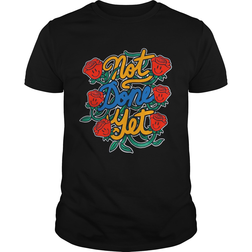 Not Done Yet Rose 25 shirt