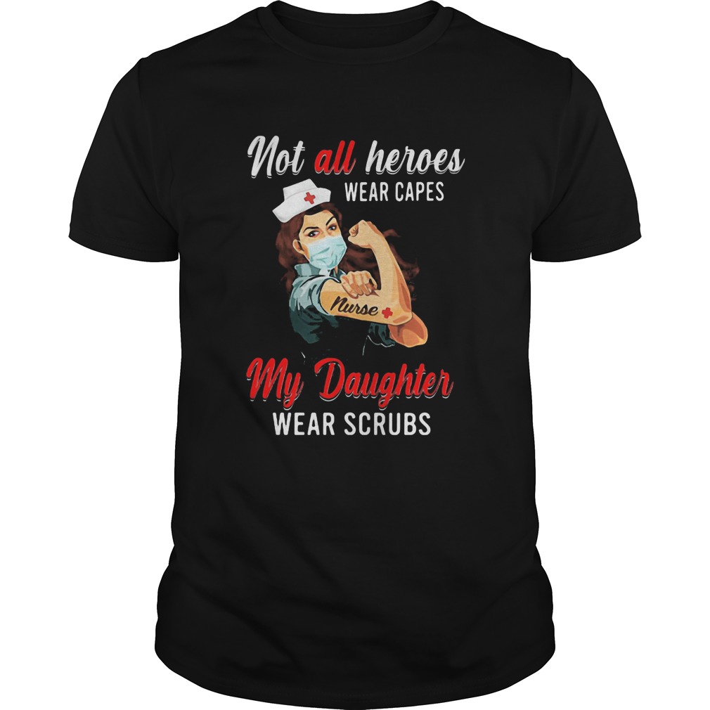 Not all heroes wear caper my daughter wear scrubs Strong nurse shirt