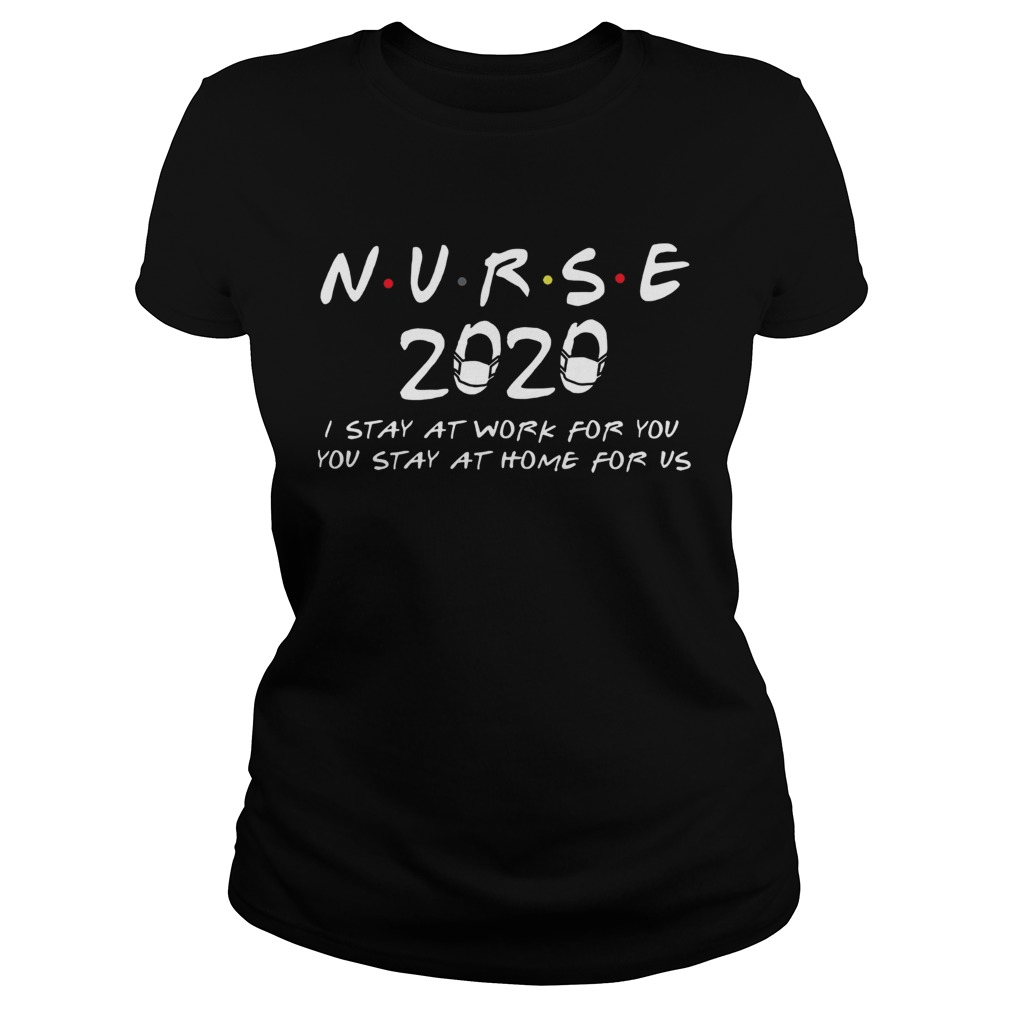 Nurse 2020 I stay at work for you you stay at home for us Classic Ladies