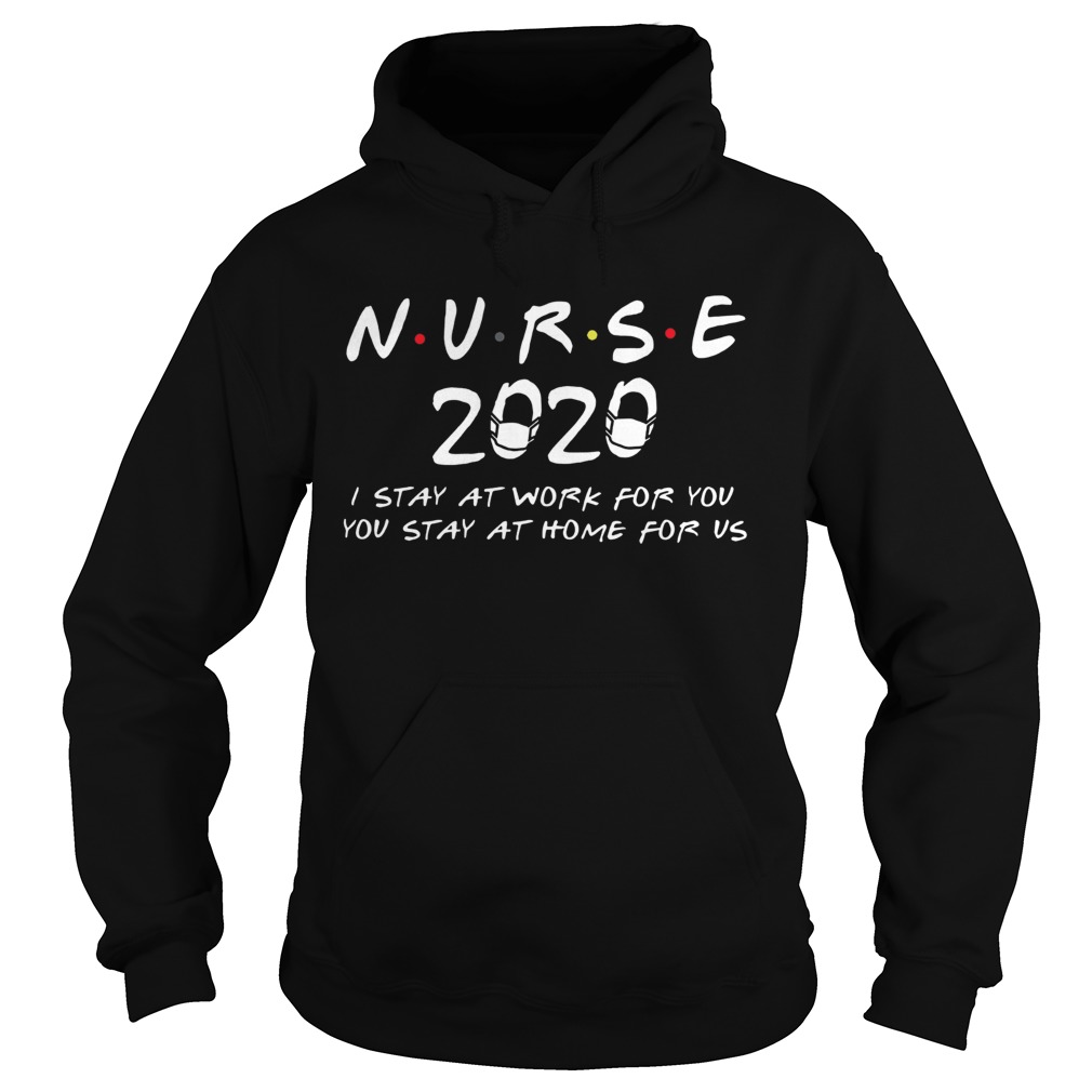 Nurse 2020 I stay at work for you you stay at home for us Hoodie