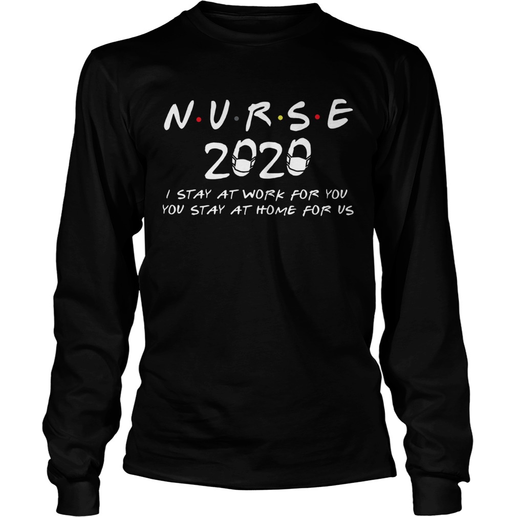 Nurse 2020 I stay at work for you you stay at home for us Long Sleeve