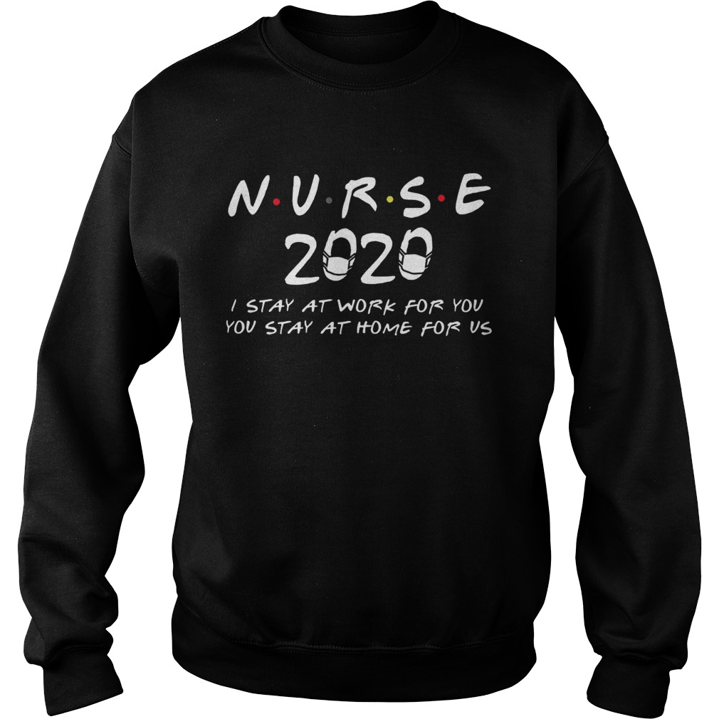 Nurse 2020 I stay at work for you you stay at home for us Sweatshirt