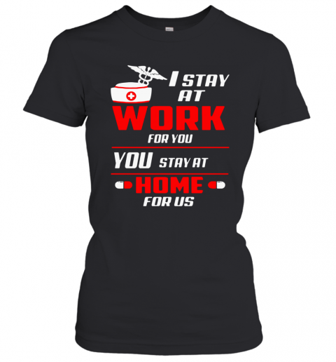 Nurse I Stay At Work For You You Stay At Home For Us T-Shirt Classic Women's T-shirt