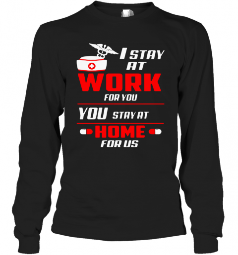 Nurse I Stay At Work For You You Stay At Home For Us T-Shirt Long Sleeved T-shirt 