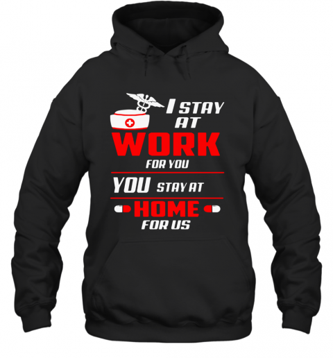 Nurse I Stay At Work For You You Stay At Home For Us T-Shirt Unisex Hoodie