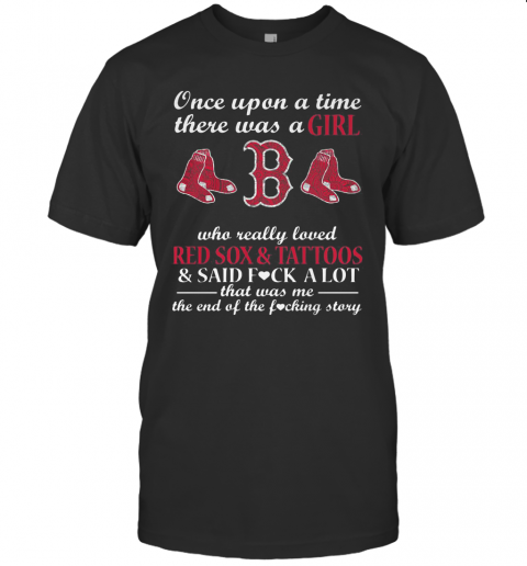 Once Upon A Time There Was A Girl Who Really Loved Red Sox And Tattoos T-Shirt